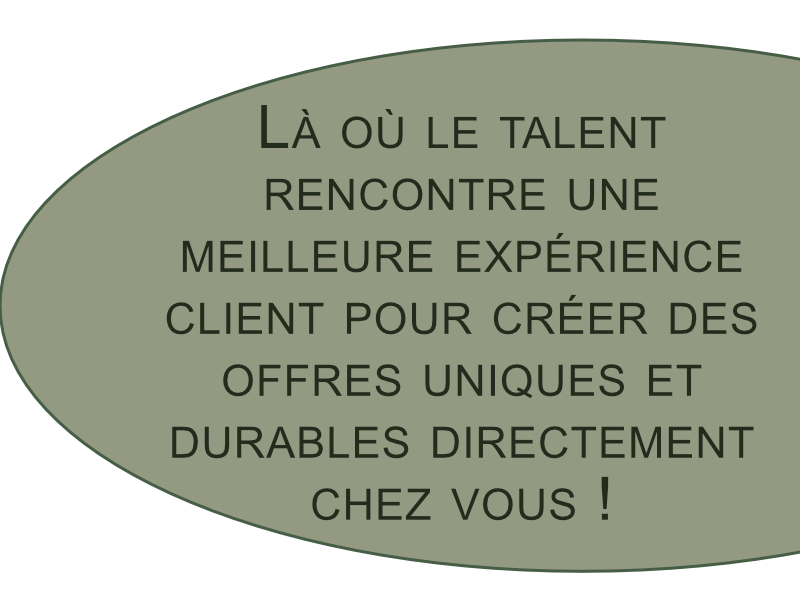 Là où le talent rencontre une meilleure expérience client pour créer des offres uniques et durables directement chez vous !