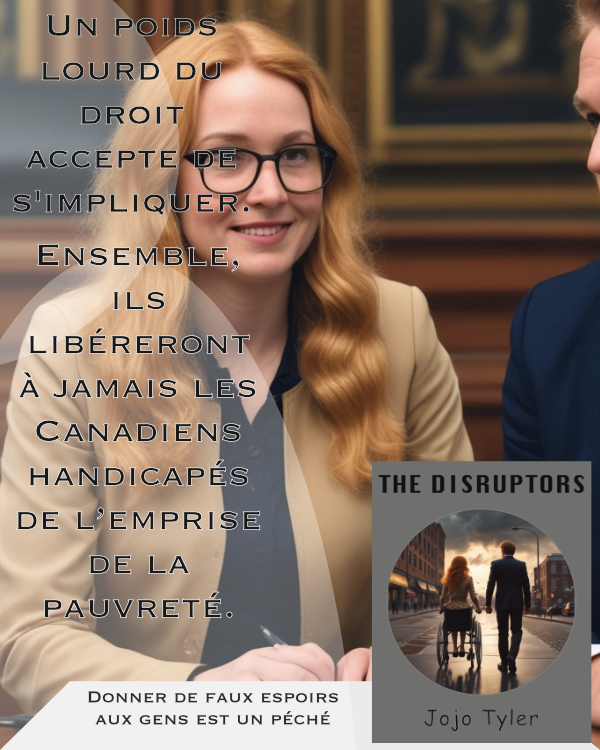 Publicité pour The Disruptors: Un poids lourd du droit accepte de s'impliquer. Ensemble, ils libéreront à jamais les Canadiens handicapés de l’emprise de la pauvreté.
