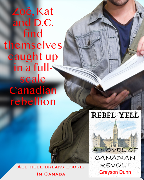 Rebel Yell: A Novel of Canadian Revolt ad: Zoë, Kat and D.C. find themselves caught up in a full-scale Canadian rebellion.