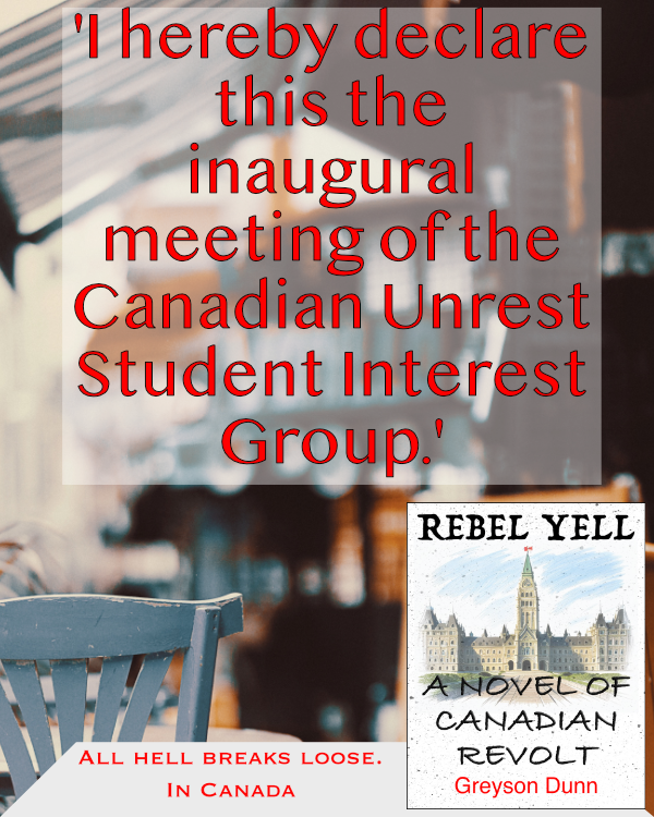 Rebel Yell: A Novel of Canadian Revolt ad: 'I hereby declare this the inaugural meeting of the Canadian Unrest Student Interest Group.'